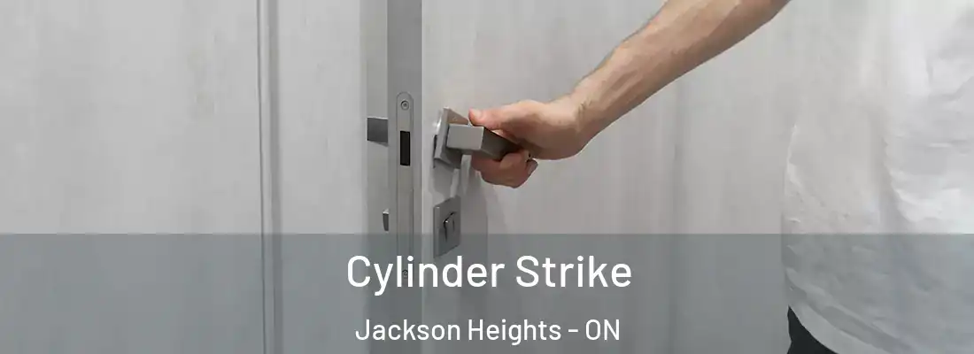  Cylinder Strike Jackson Heights - ON