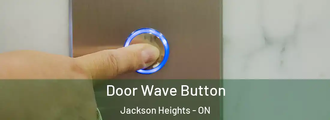  Door Wave Button Jackson Heights - ON