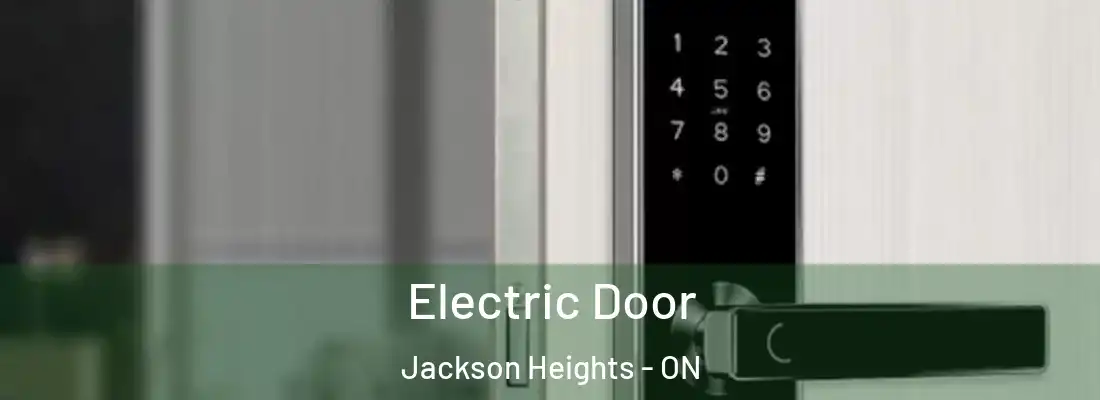  Electric Door Jackson Heights - ON