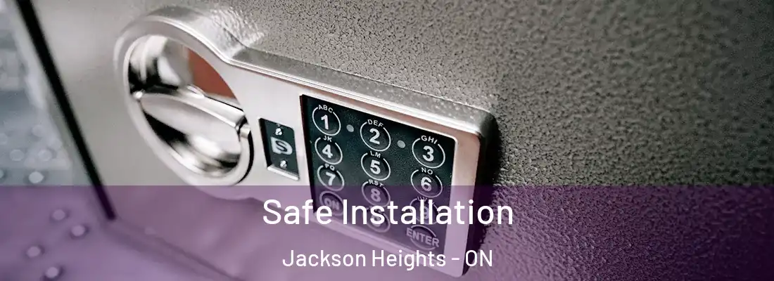  Safe Installation Jackson Heights - ON